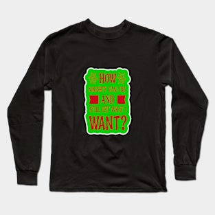 HOW NAUGHTY CAN I BE AND STILL GET WHAT I WANT? Long Sleeve T-Shirt